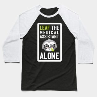 Funny Medical Assistant Pun - Leaf me Alone - Gifts for Medical Assistants Baseball T-Shirt